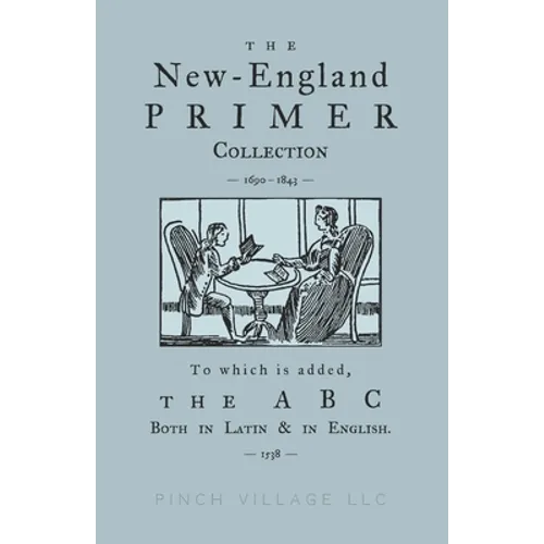 The New-England Primer Collection [1690-1843] to which is added, The ABC Both in Latin & in English [1538] - Paperback