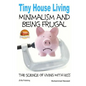 Tiny House Living - Minimalism and Being Frugal - Paperback