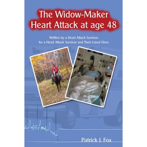 The Widow-Maker Heart Attack at Age 48: Written by a Heart Attack Survivor for a Heart Attack Survivor and Their Loved Ones - Paperback