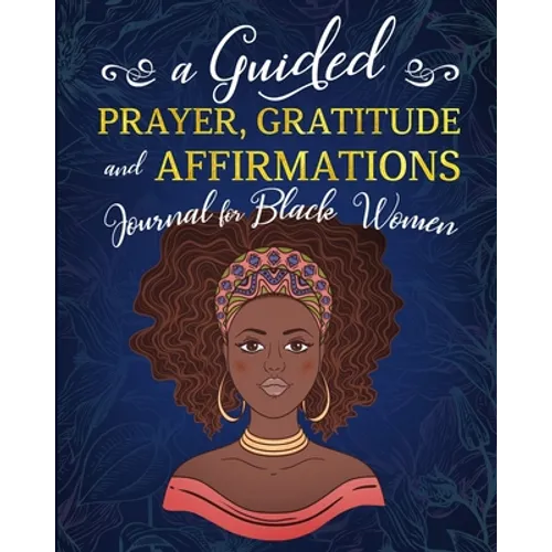 A Guided Prayer Gratitude and Affirmations Journal for Black Women: 52 Gratitude Prompts, 52 Affirmations, 52 Bible Verses, Weekly Reflection Pages, 8 - Paperback
