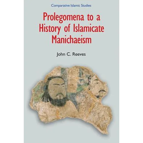 Prolegomena to a History of Islamicate Manichaeism - Hardcover