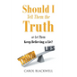 Should I Tell Them the Truth: Or Let Them Keep Believing a Lie? - Paperback