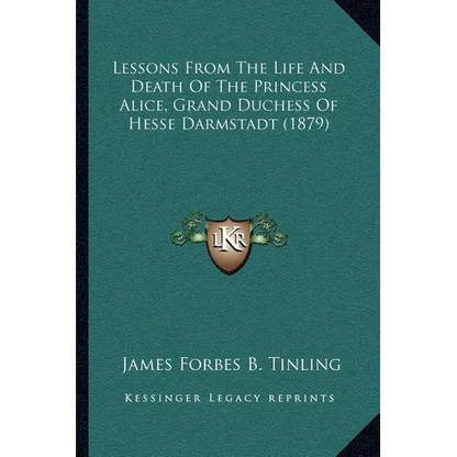 Lessons From The Life And Death Of The Princess Alice, Grand Duchess Of Hesse Darmstadt (1879) - Paperback