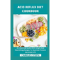 Acid Reflux Diet Cookbook: An Essential Guide With Simple And Nourishing Recipes To Heal And Prevent Gerd And LPR - Paperback