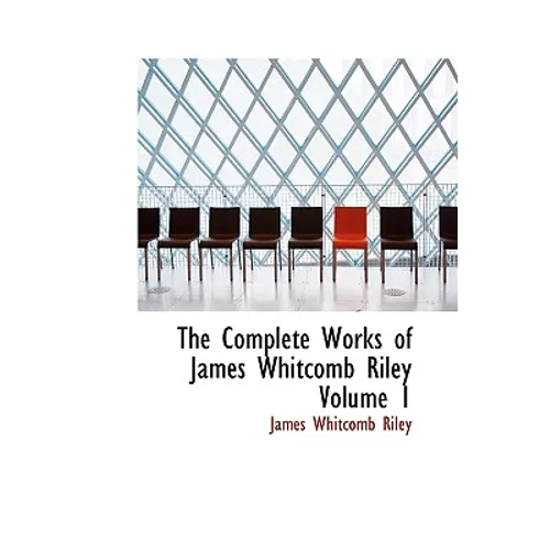 The Complete Works of James Whitcomb Riley Volume 1 - Hardcover