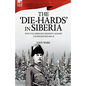 The 'Die-Hards' in Siberia: With the Middlesex Regiment Against the Bolsheviks 1918-19 - Paperback