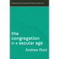 The Congregation in a Secular Age: Keeping Sacred Time Against the Speed of Modern Life - Paperback