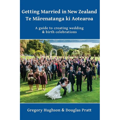 Getting Married in New Zealand - Te Mārenatanga ki Aotearoa: A guide to creating wedding and birth celebrations - Paperback
