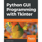 Python GUI Programming with Tkinter: Develop responsive and powerful GUI applications with Tkinter - Paperback