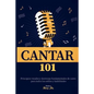 Cantar 101: Principios vocales y destrezas fundamentales de canto para todos los estilos y habilidades - Paperback
