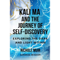 Kali Ma and the Journey of Self-Discovery: Exploring the Dark and Light Within - Paperback