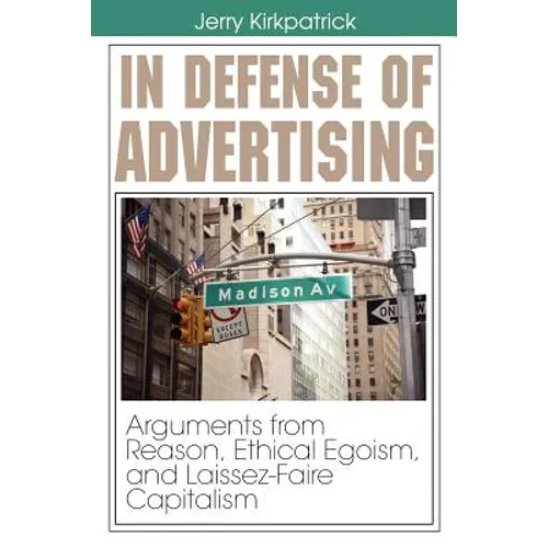 In Defense of Advertising: Arguments From Reason, Ethical Egoism, and Laissez-Faire Capitalism - Paperback