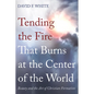 Tending the Fire That Burns at the Center of the World: Beauty and the Art of Christian Formation - Hardcover