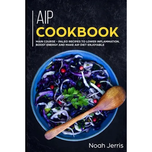 AIP Cookbook: MAIN COURSE - Paleo recipes to lower inflammation, boost energy and make AIP Diet enjoyable - Paperback