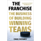 The Franchise: The Business of Building Winning Teams - Hardcover