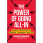 The Power of Going All-In: Secrets for Success in Business, Leadership, and Life - Paperback