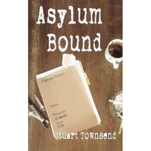 Asylum Bound: The very odd training experience of a psychiatric nurse in the 1970s - Paperback
