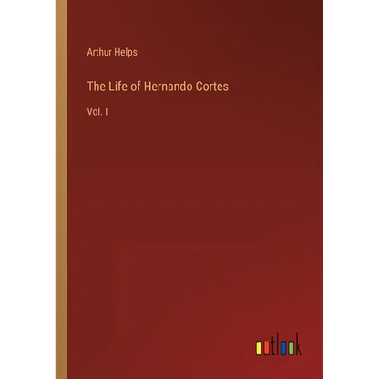 The Life of Hernando Cortes: Vol. I - Paperback