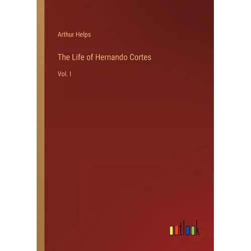 The Life of Hernando Cortes: Vol. I - Paperback