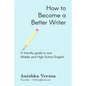 How to Become a Better Writer: A Friendly Guide to Ace Middle and High School English - Paperback