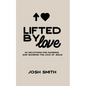 Lifted By Love: 40 Devotions for Knowing and Showing the Love of Jesus - Paperback