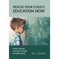 Rescue Your Child's Education Now: Foster Lifelong Learning Through Homeschooling - Hardcover