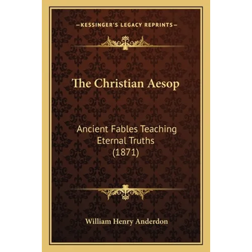 The Christian Aesop: Ancient Fables Teaching Eternal Truths (1871) - Paperback