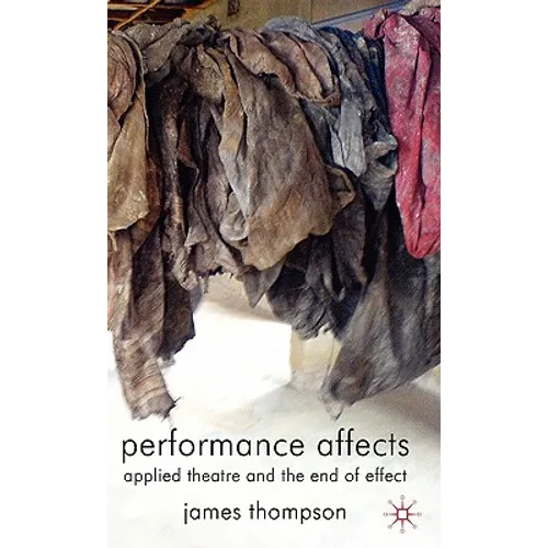 Performance Affects: Applied Theatre and the End of Effect - Hardcover