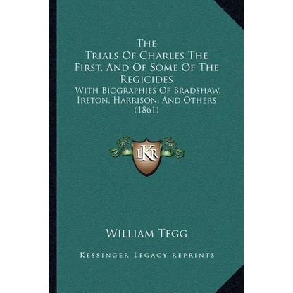 The Trials Of Charles The First, And Of Some Of The Regicides: With Biographies Of Bradshaw, Ireton, Harrison, And Others (1861) - Paperback
