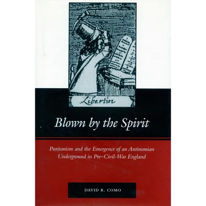 Blown by the Spirit: Puritanism and the Emergence of an Antinomian Underground in Pre-Civil-War England - Hardcover