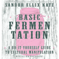Basic Fermentation: A Do-It-Yourself Guide to Cultural Manipulation: A Do-It-Yourself Guide to Cultural Manipulation - Hardcover