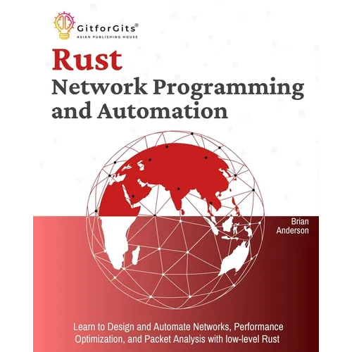 Rust for Network Programming and Automation: Learn to Design and Automate Networks, Performance Optimization, and Packet Analysis with low-level Rust - Paperback