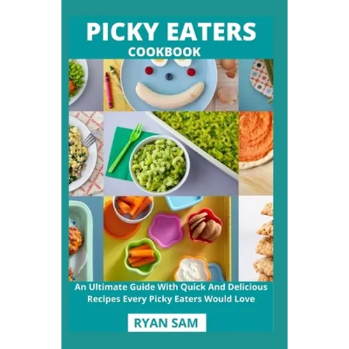 Picky Eaters Cookbook: An Ultimate Guide With Quick And Delicious Recipes Every Picky Eaters Would Love - Paperback