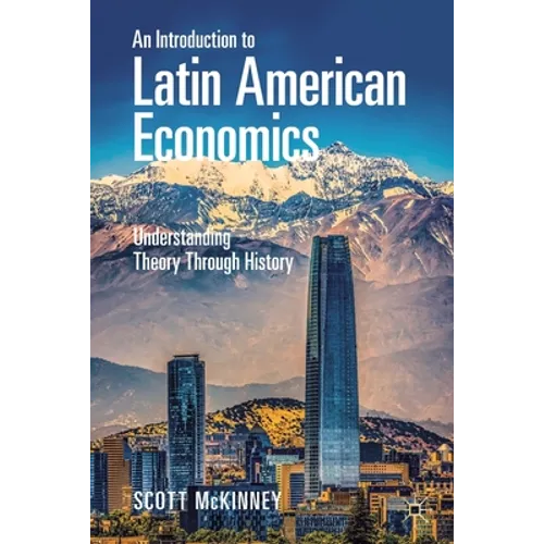 An Introduction to Latin American Economics: Understanding Theory Through History - Paperback