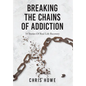 Breaking The Chains Of Addiction: 14 Stories Of Real Life Recovery - Hardcover