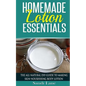 Homemade Lotion Essentials: The All-Natural DIY Guide to Making Skin-Nourishing Body Lotion - Paperback