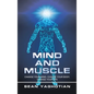 Mind and Muscle: Change Your Mind, Change Your Body, Change Your Life - Hardcover