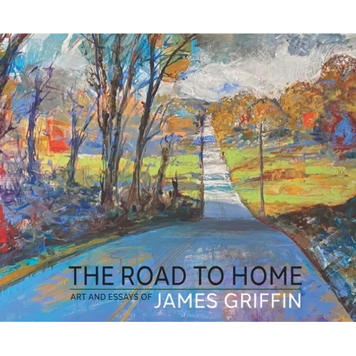 The Road to Home, Art and Essays of James Griffin - Hardcover