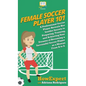 Female Soccer Player 101: A Professional Soccer Player Reveals Her Insider Secrets to Preparing, Training, and Achieving Your Dreams of Becoming - Hardcover