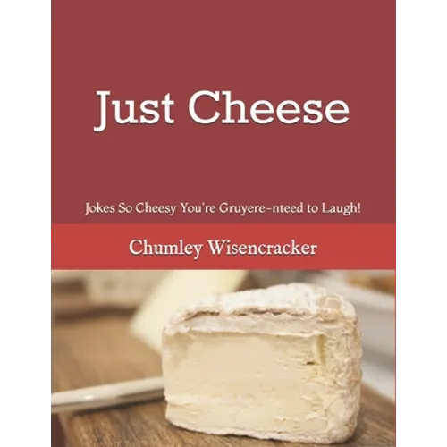 Just Cheese: Jokes So Cheesy You're Gruyere-nteed to Laugh! - Paperback