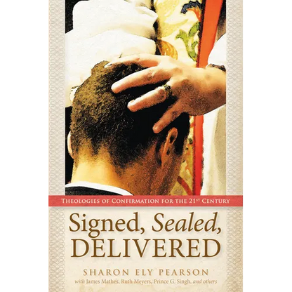 Signed, Sealed, Delivered: Theologies of Confirmation for the 21st Century - Paperback