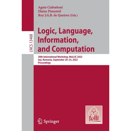 Logic, Language, Information, and Computation: 28th International Workshop, Wollic 2022, Iași, Romania, September 20-23, 2022, Proceedings - Paperback