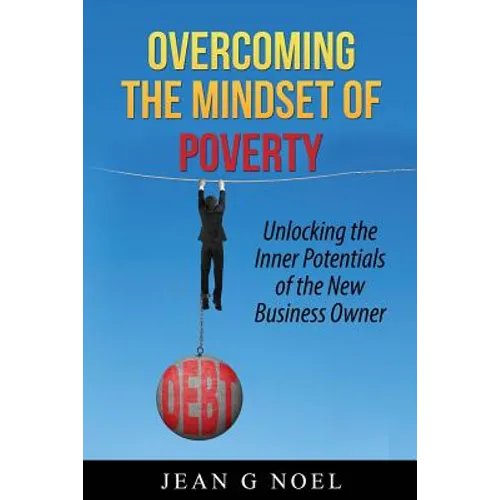 Overcoming the Mindset of Poverty: Unlocking the Inner Potentials of the New Business Owner - Paperback