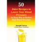 50 Juice Recipes to Lower Your Blood Pressure: An Easy Way to Reduce High Blood Pressure - Paperback
