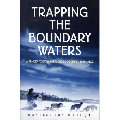 Trapping the Boundary Waters: A Tenderfoot in the Border Country, 1919-1920 - Paperback