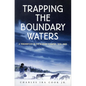 Trapping the Boundary Waters: A Tenderfoot in the Border Country, 1919-1920 - Paperback