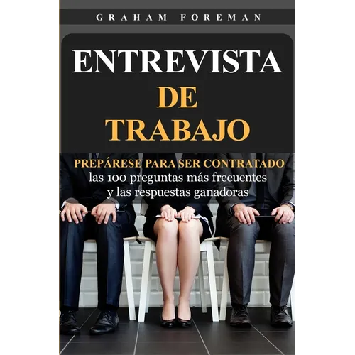 Entrevista de Trabajo: Prepárese para ser contratado: las 100 preguntas más frecuentes y las respuestas ganadoras - Paperback