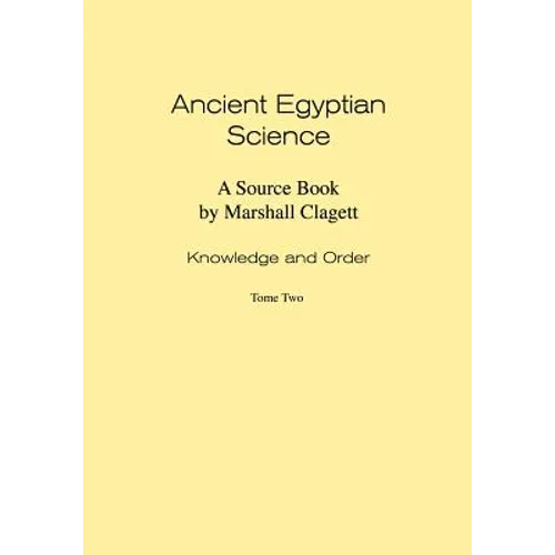 Ancient Egyptian Science: Source Book. Volume I: Knowledge and Order. Tome Two. Memoirs, American Philosophical Society (Vol. 184) - Paperback