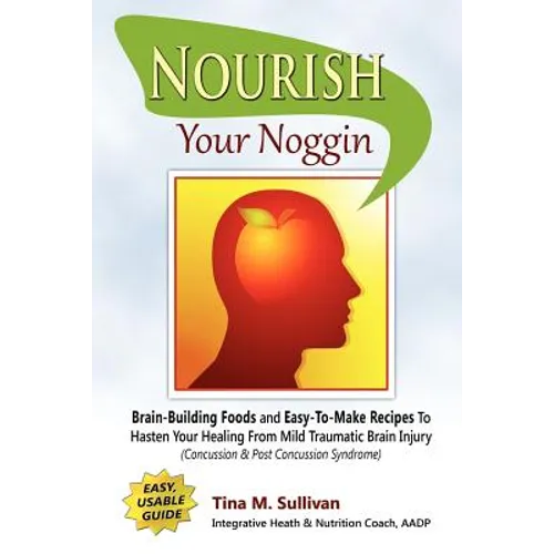 Nourish Your Noggin: Brain-Building Foods & Easy-to-Make Recipes to Hasten Your Healing From Mild Traumatic Brain Injury (Concussion & Post - Paperback