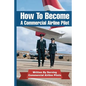 How To Become A Commercial Airline Pilot: Written By Serving Commercial Airline Pilots - Paperback